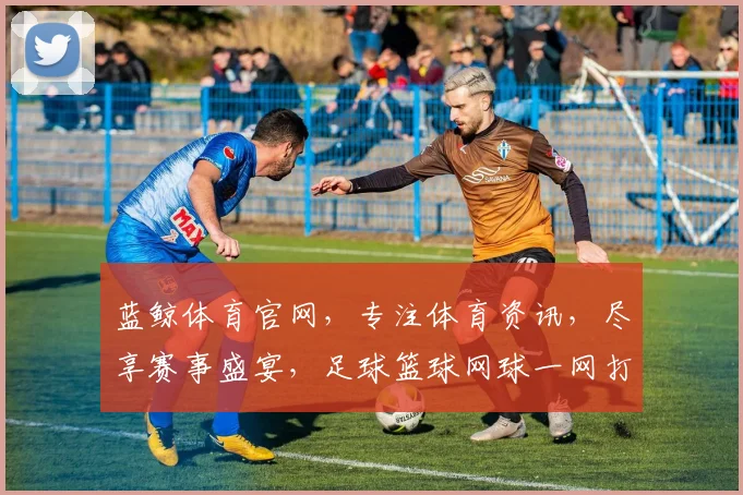 蓝鲸体育官网，专注体育资讯，尽享赛事盛宴，足球篮球网球一网打尽，体育迷必备平台，赶快加入我们